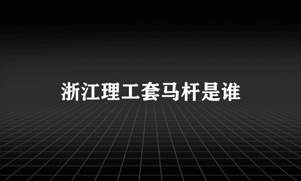 浙江理工套马杆是谁