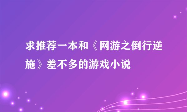 求推荐一本和《网游之倒行逆施》差不多的游戏小说