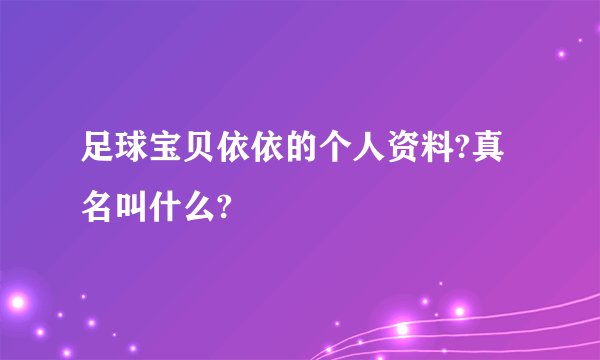 足球宝贝依依的个人资料?真名叫什么?
