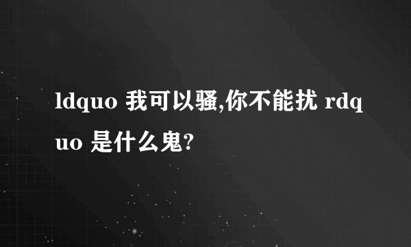 ldquo 我可以骚,你不能扰 rdquo 是什么鬼?