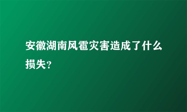 安徽湖南风雹灾害造成了什么损失?
