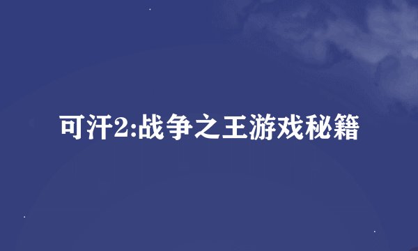 可汗2:战争之王游戏秘籍
