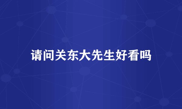 请问关东大先生好看吗