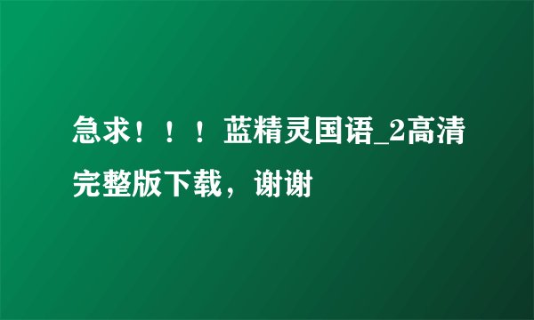 急求！！！蓝精灵国语_2高清完整版下载，谢谢