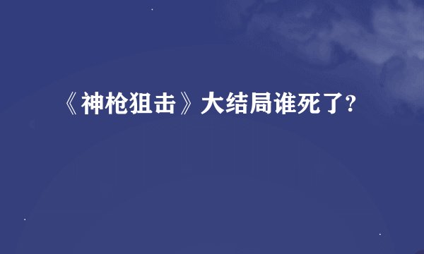 《神枪狙击》大结局谁死了?