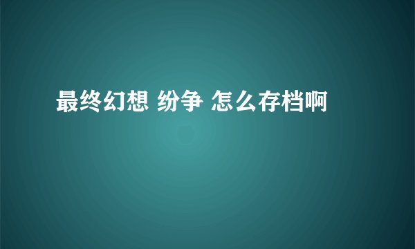 最终幻想 纷争 怎么存档啊
