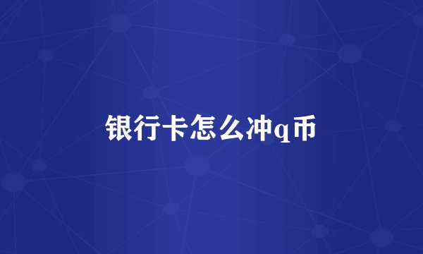 银行卡怎么冲q币