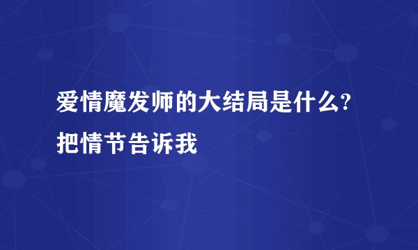 爱情魔发师的大结局是什么?把情节告诉我