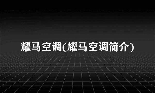 耀马空调(耀马空调简介)