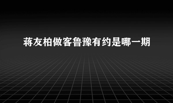 蒋友柏做客鲁豫有约是哪一期