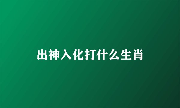 出神入化打什么生肖