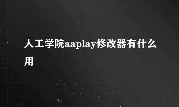 人工学院aaplay修改器有什么用