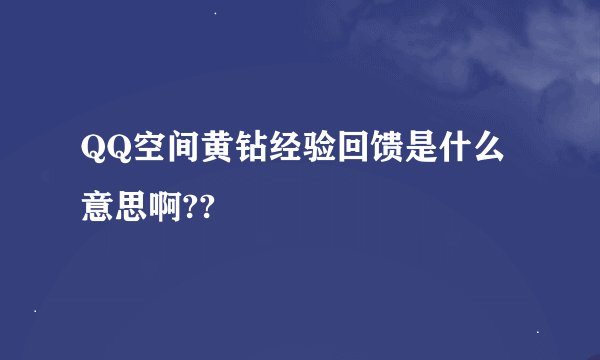 QQ空间黄钻经验回馈是什么意思啊??