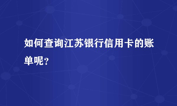 如何查询江苏银行信用卡的账单呢？