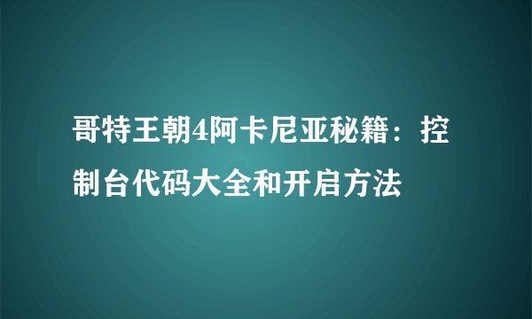 哥特王朝4阿卡尼亚秘籍：控制台代码大全和开启方法