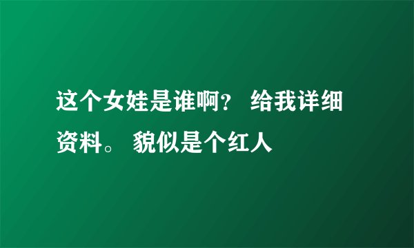 这个女娃是谁啊？ 给我详细资料。 貌似是个红人