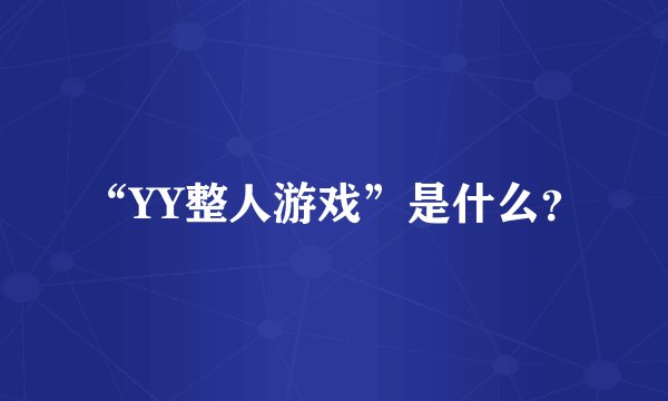 “YY整人游戏”是什么?
