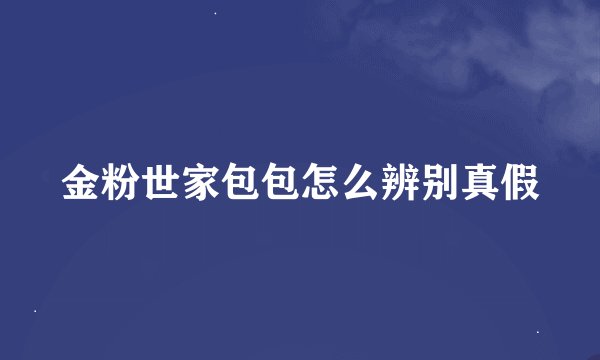 金粉世家包包怎么辨别真假