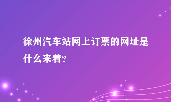 徐州汽车站网上订票的网址是什么来着？