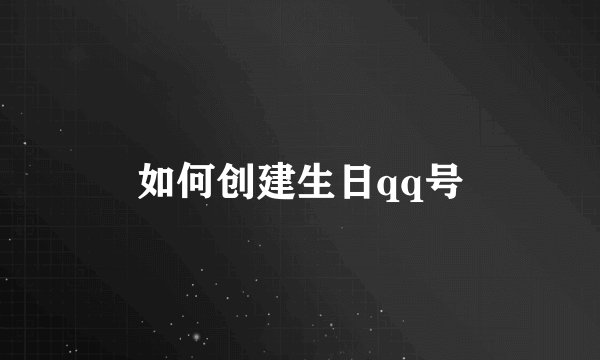 如何创建生日qq号