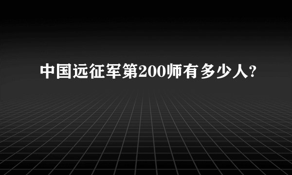 中国远征军第200师有多少人?