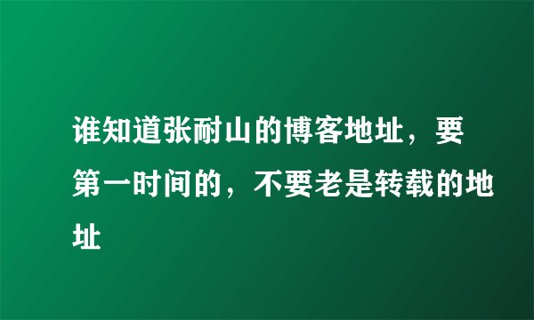 谁知道张耐山的博客地址，要第一时间的，不要老是转载的地址
