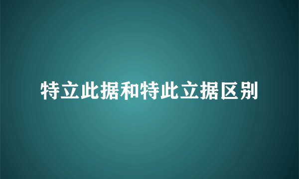 特立此据和特此立据区别