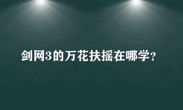 剑网3的万花扶摇在哪学？