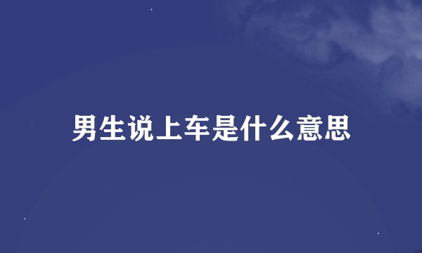 男生说上车是什么意思