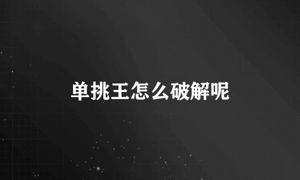 单挑王怎么破解呢
