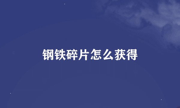 钢铁碎片怎么获得