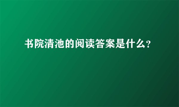 书院清池的阅读答案是什么？