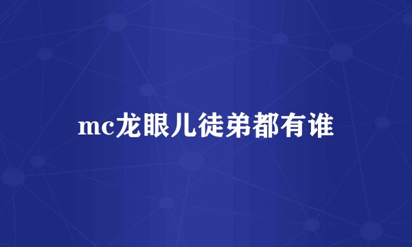 mc龙眼儿徒弟都有谁