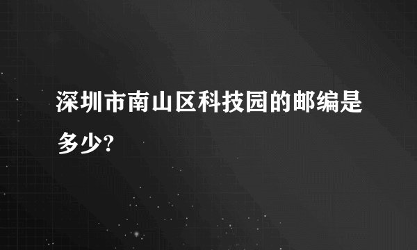 深圳市南山区科技园的邮编是多少?