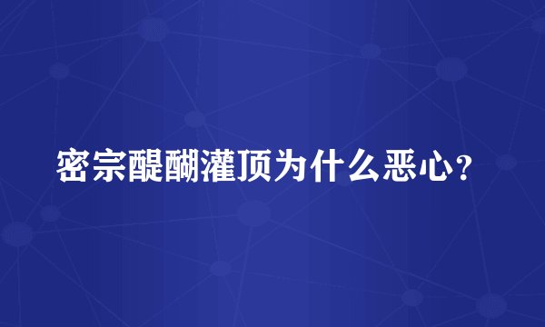 密宗醍醐灌顶为什么恶心?
