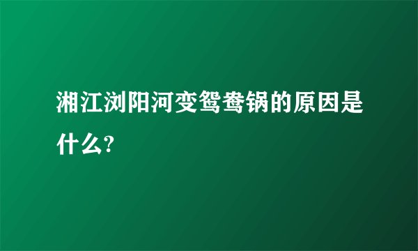 湘江浏阳河变鸳鸯锅的原因是什么?