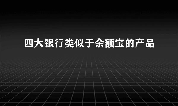 四大银行类似于余额宝的产品