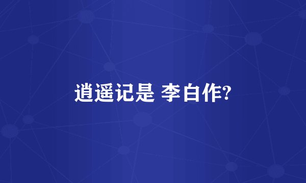 逍遥记是 李白作?
