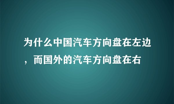 为什么中国汽车方向盘在左边，而国外的汽车方向盘在右