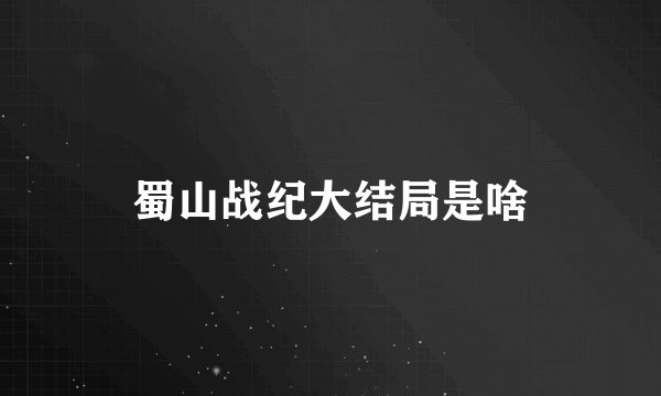 蜀山战纪大结局是啥