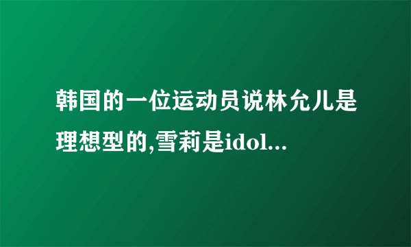 韩国的一位运动员说林允儿是理想型的,雪莉是idol。是哪位?