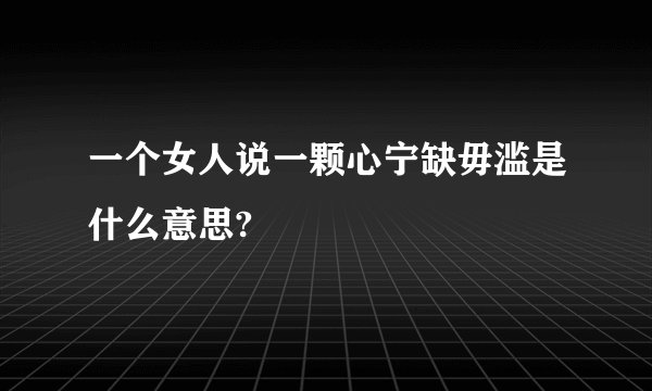 一个女人说一颗心宁缺毋滥是什么意思?