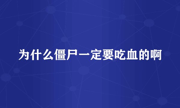 为什么僵尸一定要吃血的啊