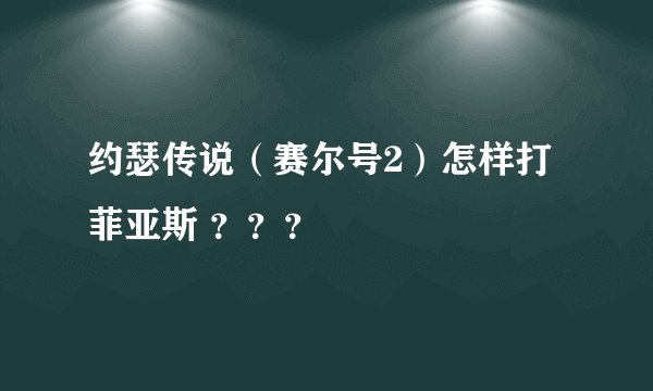 约瑟传说(赛尔号2)怎样打菲亚斯 ???