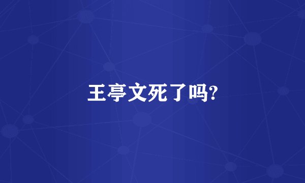王亭文死了吗?