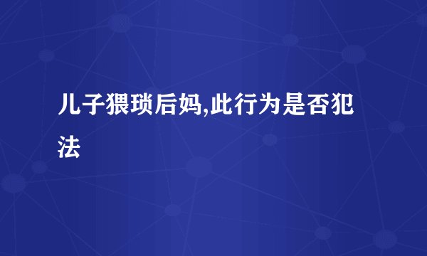 儿子猥琐后妈,此行为是否犯法