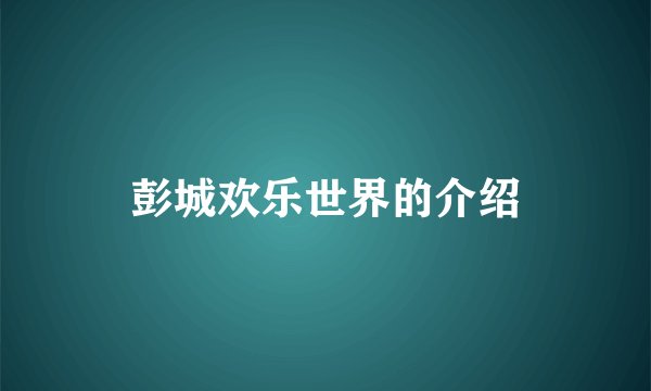 彭城欢乐世界的介绍
