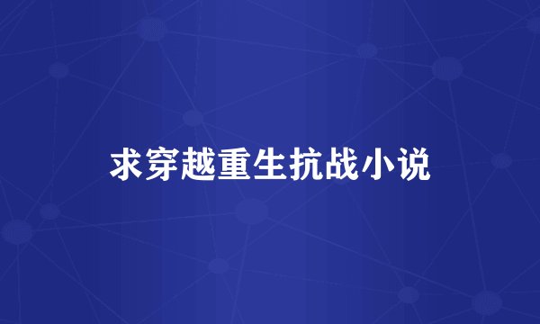 求穿越重生抗战小说