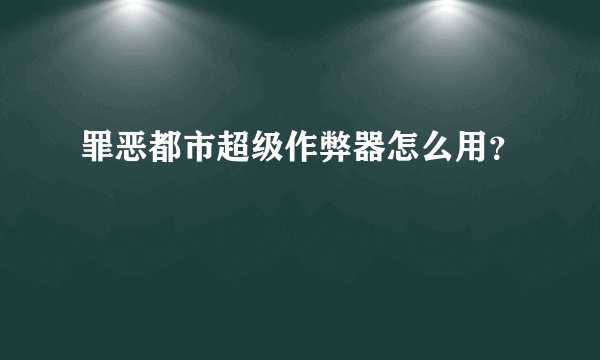 罪恶都市超级作弊器怎么用？