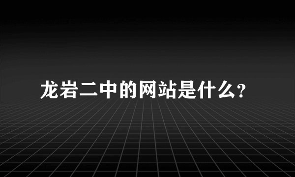 龙岩二中的网站是什么？